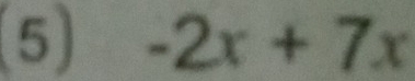 (5) -2x+7x