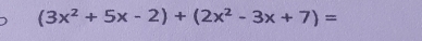 (3x^2+5x-2)+(2x^2-3x+7)=