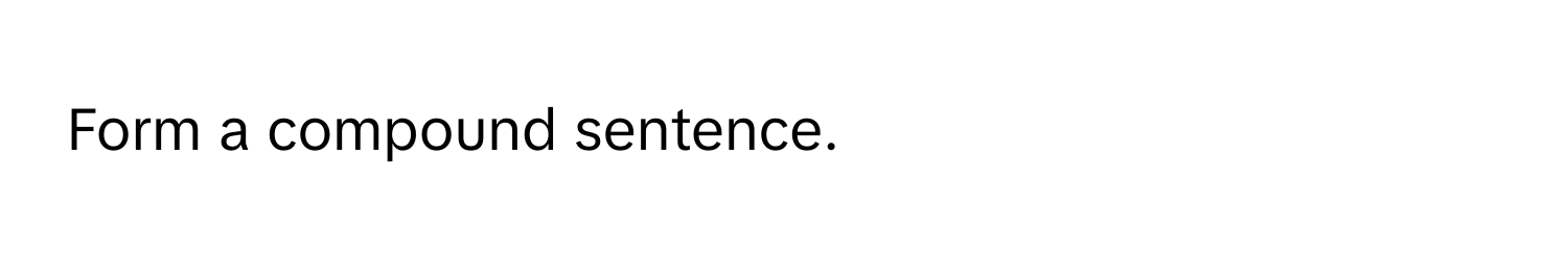 Form a compound sentence.