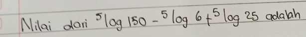 Milai dar^(5log 150-^55)log 6+^5log 25 adaah