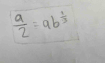  a/2 =ab^(frac 1)3