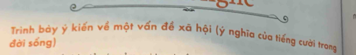 Trình bảy ý kiến về một vấn đề xã hội (ý nghĩa của tiếng cười trong 
đời sống)