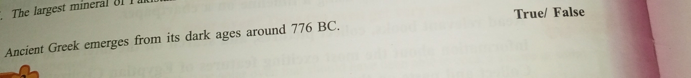The largest mineral of 1.
True/ False
Ancient Greek emerges from its dark ages around 776 BC.