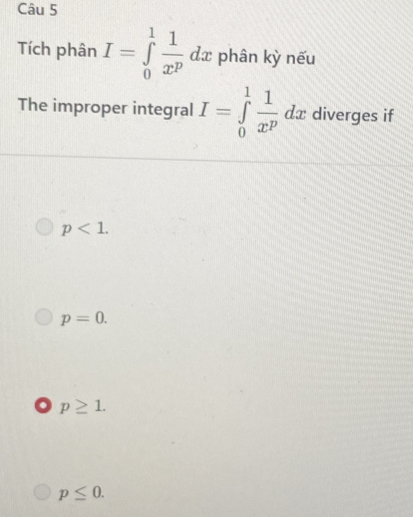 Tích phân I=∈tlimits _0^(1frac 1)x^pdx phân kỳ nếu
The improper integral I=∈tlimits _0^(1frac 1)x^pdx diverges if
p<1</tex>.
p=0.. p≥ 1.
p≤ 0.