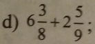 6 3/8 +2 5/9 ;