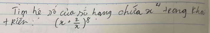 Tim hé pó cia nc hang chua x^4 teong thai 
+kien: (x+ 2/x )^8