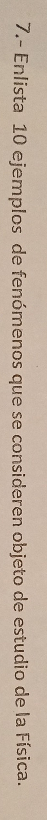 7.- Enlista 10 ejemplos de fenómenos que se consideren objeto de estudio de la Física.