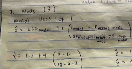 gWINV 
7. Mode () 
modal class = 
f=lcomolat+1(frac F_molal-F_malaremolal2F_mal-F_min-F_Oalal)
widehat x=1.5+4( (9-0)/18-0-7 )
widehat x=1
overset wedge x