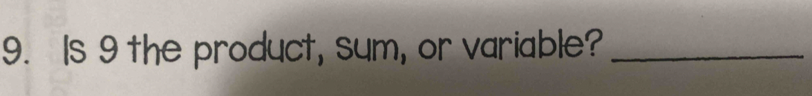 Is 9 the product, sum, or variable?_