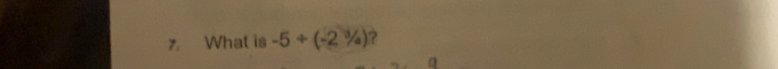 What is -5/ (-2^3/_4) ?