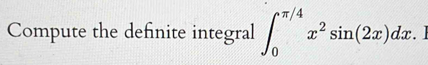 Compute the definite integral ∈t _0^((π /4)x^2)sin (2x)dx. a