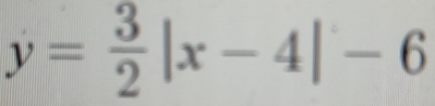 y= 3/2 |x-4|-6