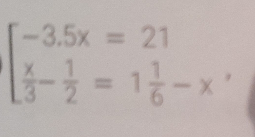 beginarrayl -3.5x=21  x/3 - 1/2 =1 1/6 -x'endarray.