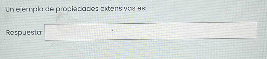 Un ejemplo de propiedades extensivas es: 
Respuesta: □