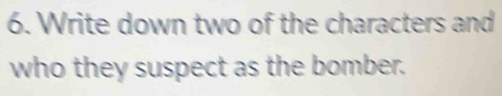 Write down two of the characters and 
who they suspect as the bomber.