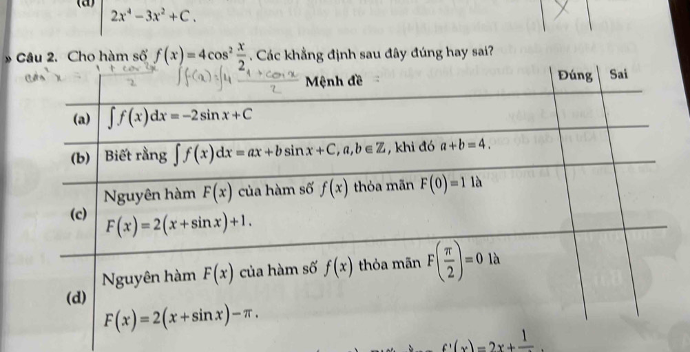 |2x^4-3x^2+C.
Câu 2. Cho hàm số f(x)=4cos^2 x/2 . Các khẳng định sau đây đúng hay sai?
f'(x)=2x+frac 1