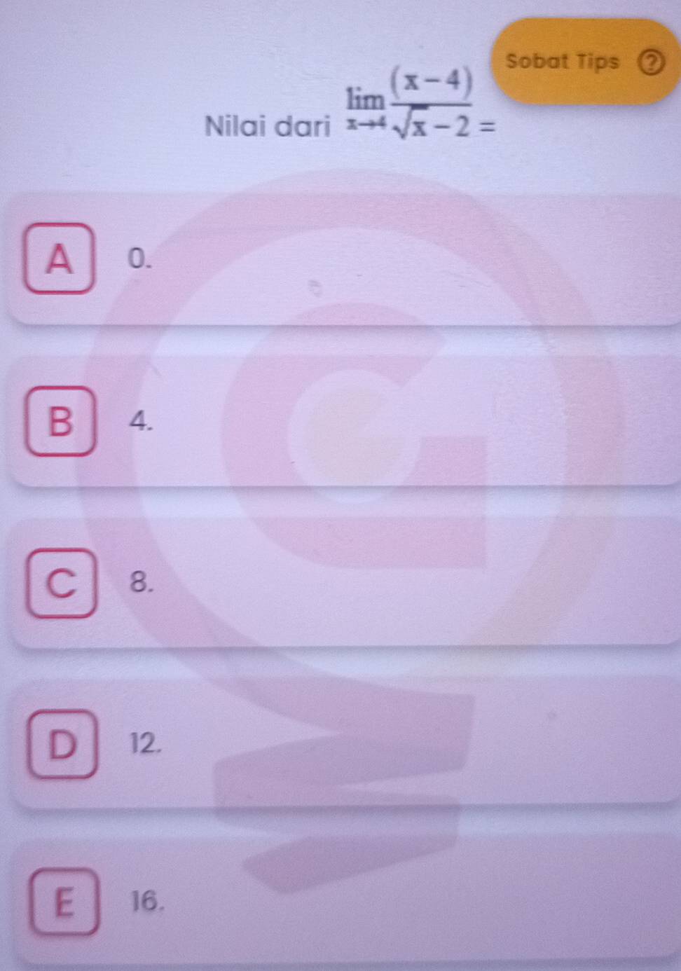 Nilai dari
limlimits _xto 4 ((x-4))/sqrt(x)-2 =
Sobat Tips ②
A 0.
B 4.
C 8.
D 12.
E 16.