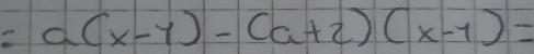 a(x-y)-(a+2)(x-1)=