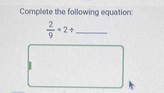 Complete the following equation:
 2/9 =2/ _