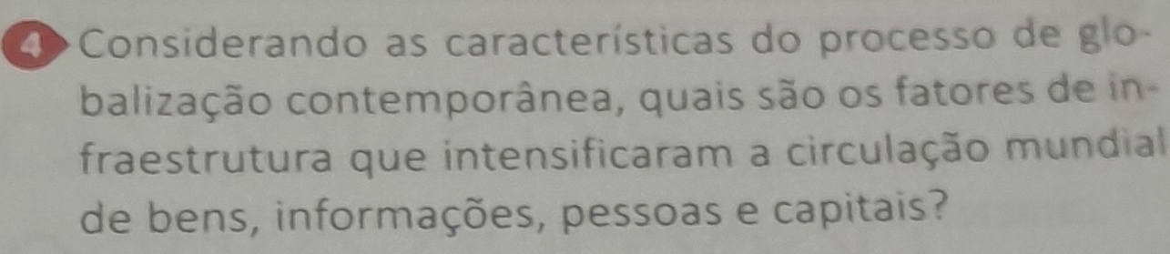 Considerando as características do processo de glo- 
balização contemporânea, quais são os fatores de in 
fraestrutura que intensificaram a circulação mundial 
de bens, informações, pessoas e capitais?