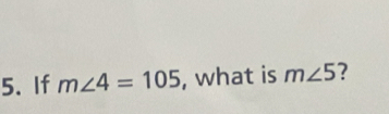 If m∠ 4=105 , what is m∠ 5 7