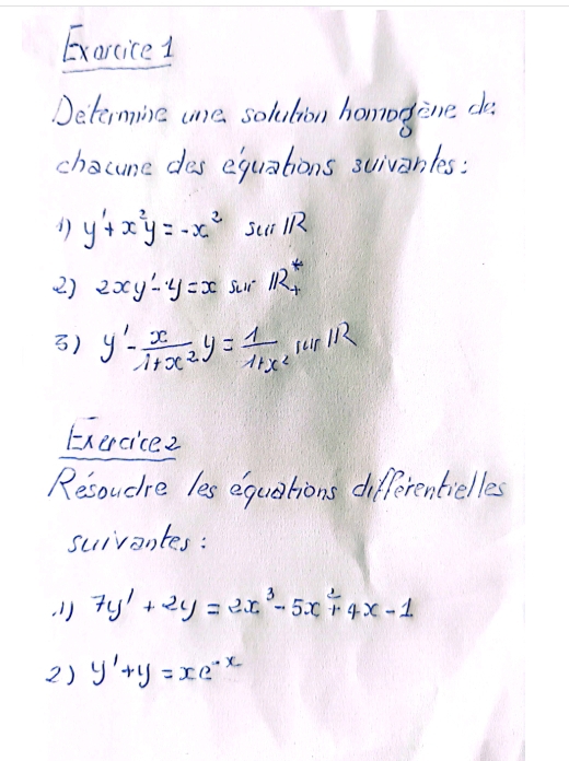 Determing one solution homogine do. 
chacume des equations suivarles:
y'+x^2y=-x^2sec 11R
2) 2xy'-y=x Seli 112^*
3) y'- x/1+x^2 y= 1/1+x^2  sur iR 
Eercice2 
Resoudre les equations differentielles 
suivantes:
7y'+2y=2x^3-5x^2+4x-1
2) y'+y=xe^(-x)