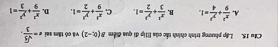 Lập phương trình chính tắc của Elip đi qua điểm B(0;-2) và có tâm sai e= sqrt(5)/3 .
A.  x^2/9 + y^2/4 =1. B.  x^2/3 + y^2/2 =1. C.  x^2/9 + y^2/2 =1. D.  x^2/9 + y^2/3 =1