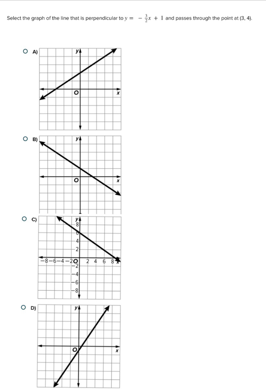 Select the graph of the line that is perpendicular to y=- 3/2 x+1 and passes through the point at (3,4). 
C