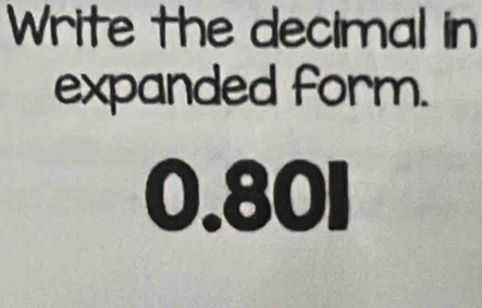 Write the decimal in 
expanded form.
0.80I