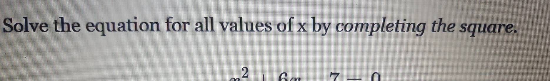 Solve the equation for all values of x by completing the square. 
2 6x7-0