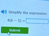 Simplify the expression:
4(k-5)=□
Submit