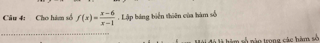 Cho hàm số f(x)= (x-6)/x-1  Lập bảng biến thiên của hàm số 
lài đó là hàm số nào trong các hàm số