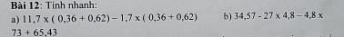 Tính nhanh: 
a) 11,7* (0,36+0,62)-1,7* (0,36+0,62) b) 34,57-27* 4,8-4,8*
73+65.43