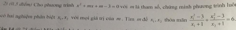 (0,5 điểm) Cho phương trình x^2+mx+m-3=0 với m là tham shat o , chứng minh phương trình luôn 
có hai nghiệm phân biệt x_1, x_2 với mọi giá trị của m. Tìm m đề x_1, x_2 thỏa mãn frac (x_1)^2-3x_1+1+frac (x_2)^2-3x_2+1=6.