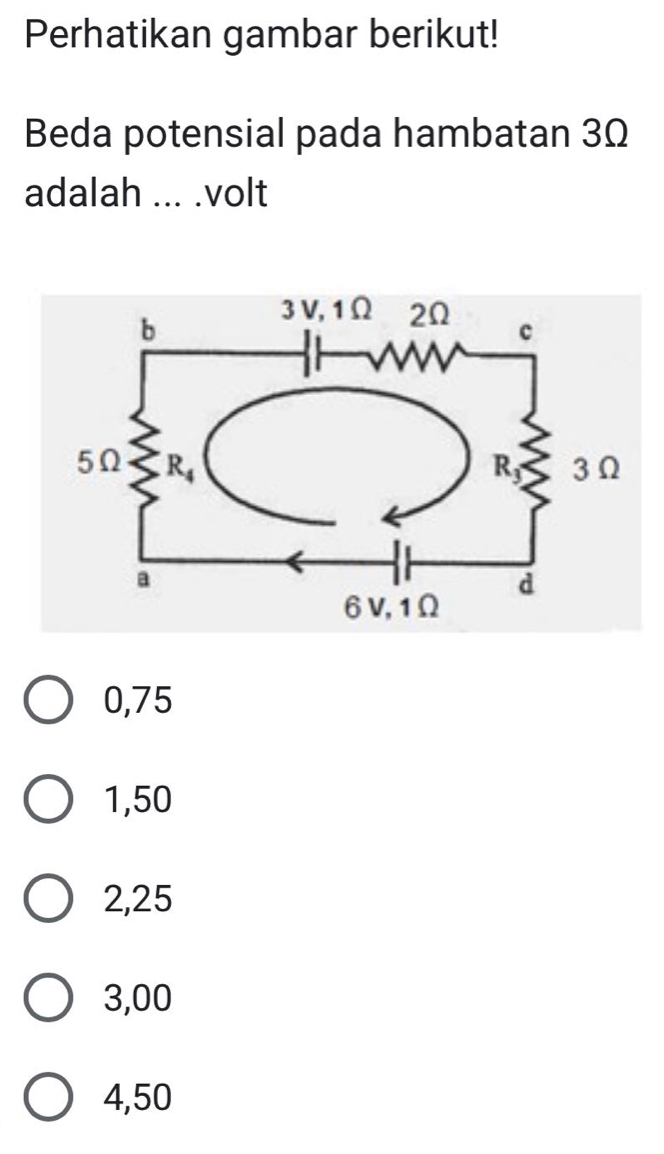 Perhatikan gambar berikut!
Beda potensial pada hambatan 3Ω
adalah ... .volt
0,75
1,50
2,25
3,00
4,50