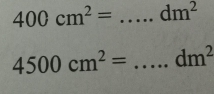 400cm^2= _ dm^2
4500cm^2= _ dm^2