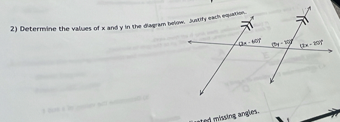 Determine the values of x and y in the diagram below, Justify each equation.
ed missing angles.