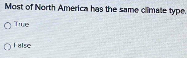 Most of North America has the same climate type.
True
False