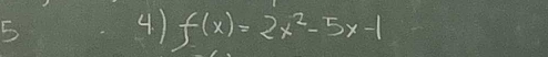 5 4. ) f(x)=2x^2-5x-1