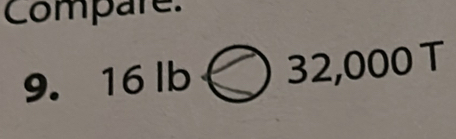 Compare. 
9. 16lb 32,000T