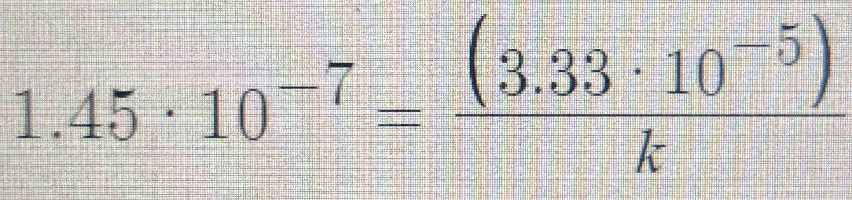 1.45· 10^(-7)= ((3.33· 10^(-5)))/k 