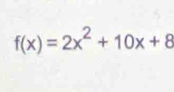 f(x)=2x^2+10x+8