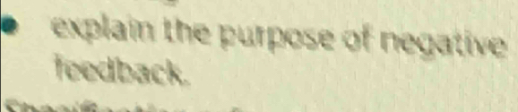 explain the purpose of negative 
feedback.