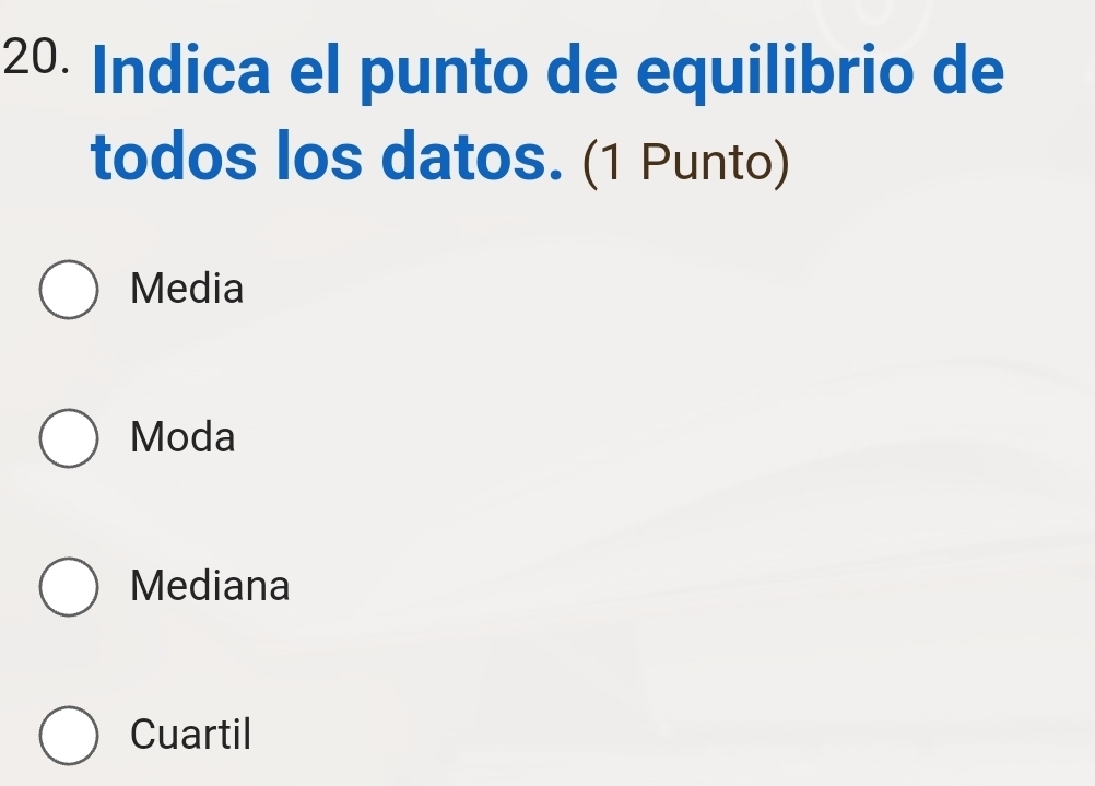 Indica el punto de equilibrio de
todos los datos. (1 Punto)
Media
Moda
Mediana
Cuartil