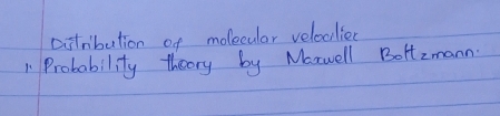 citribution of molecular veloclier 
" Probability thoory by Marwell Boltzmann