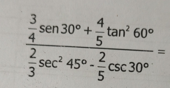 frac  3/4 sen 30°+ 4/5 tan^260° 2/3 sec^245°·  2/5 cos 30°=