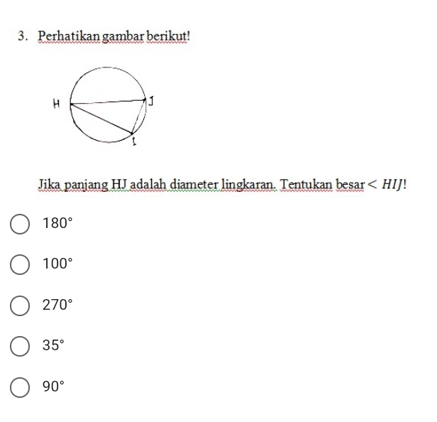 Perhatikan gambar berikut!
Jika panjang HJ adalah diameter lingkaran. Tentukan besar
180°
100°
270°
35°
90°