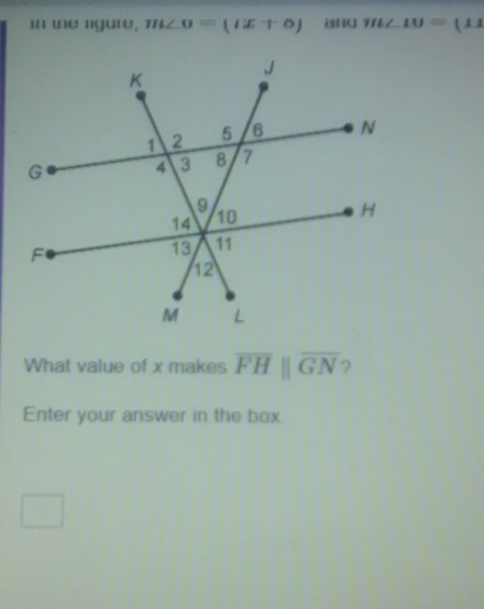 in te lgure, m∠ O=(4x+0) m∠ 10=(11
What value of x makes overline FHparallel overline GN ? 
Enter your answer in the box