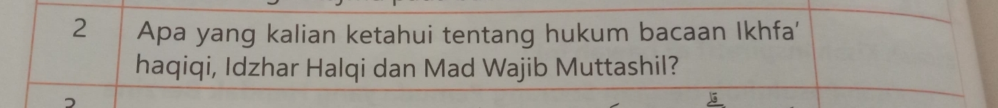 Apa yang kalian ketahui tentang hukum bacaan Ikhfa' 
haqiqi, Idzhar Halqi dan Mad Wajib Muttashil?