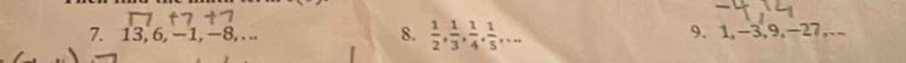 13.6,- -1 , -8,... 8.  1/2 ,  1/3 ,  1/4 ,  1/5 ,... 9. 1, -3, 9, -27,